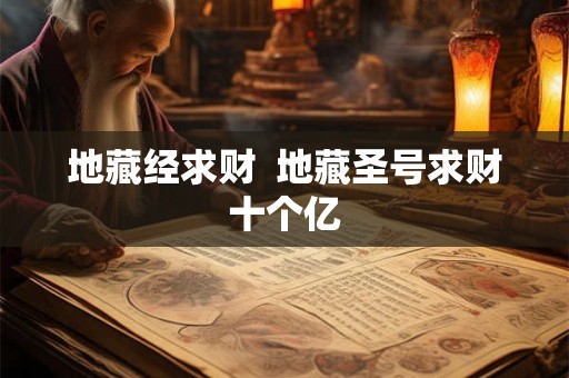 地藏经求财  地藏圣号求财十个亿