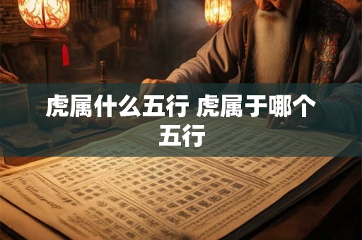 虎属什么五行 虎属于哪个五行