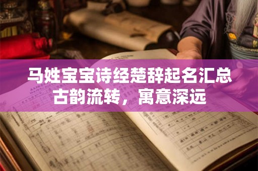 马姓宝宝诗经楚辞起名汇总古韵流转，寓意深远