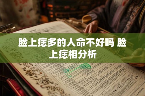 脸上痣多的人命不好吗 脸上痣相分析