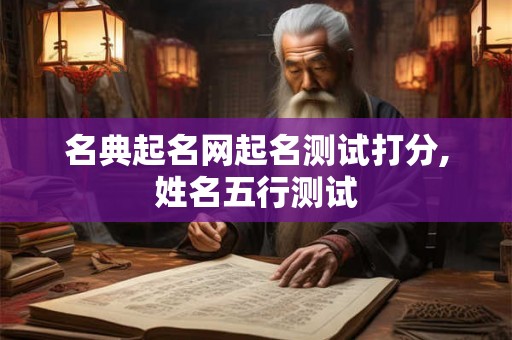 名典起名网起名测试打分,姓名五行测试 名典起名网起名测试打分,姓名五行测试
