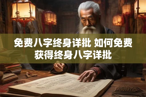 免费八字终身详批 如何免费获得终身八字详批