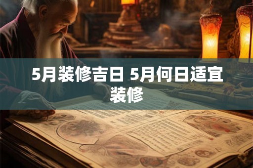 5月装修吉日 5月何日适宜装修