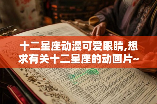 十二星座动漫可爱眼睛,想求有关十二星座的动画片~！