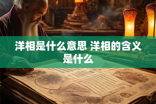 洋相是什么意思 洋相的含义是什么 洋相是什么意思 洋相的含义是什么