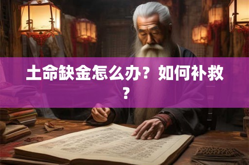 土命缺金怎么办？如何补救？