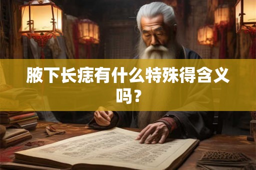腋下长痣有什么特殊得含义吗？