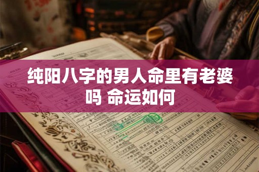 纯阳八字的男人命里有老婆吗 命运如何