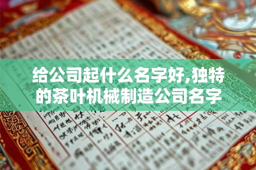 给公司起什么名字好,独特的茶叶机械制造公司名字