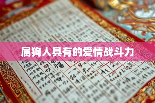 属狗人具有的爱情战斗力 属狗人具有的爱情战斗力