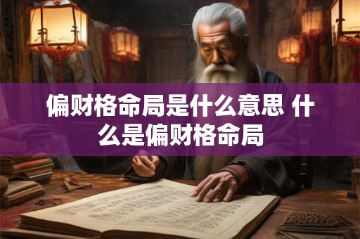 偏财格命局是什么意思 什么是偏财格命局