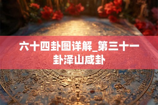 六十四卦图详解_第三十一卦泽山咸卦