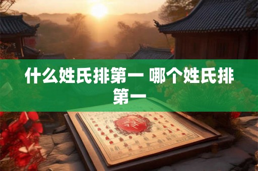 什么姓氏排第一 哪个姓氏排第一