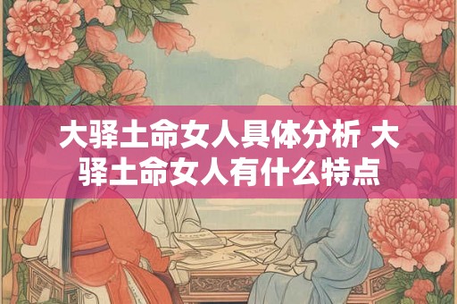 大驿土命女人具体分析 大驿土命女人有什么特点