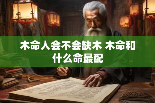 木命人会不会缺木 木命和什么命最配