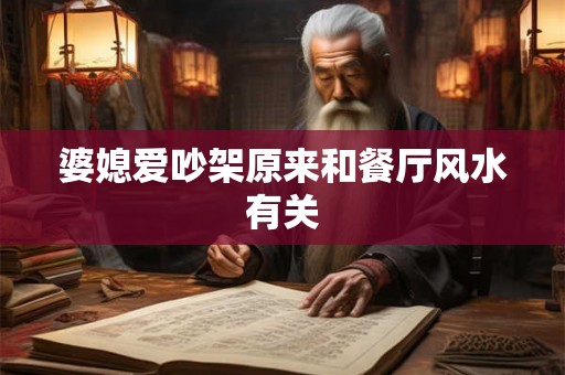 婆媳爱吵架原来和餐厅风水有关 婆媳爱吵架原来和餐厅风水有关