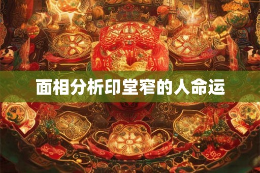 面相分析印堂窄的人命运
