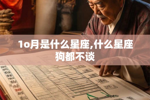 1o月是什么星座,什么星座狗都不谈