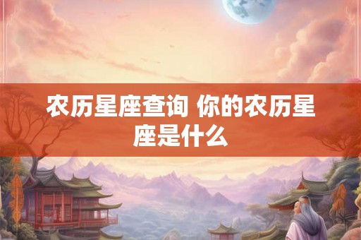 农历星座查询 你的农历星座是什么