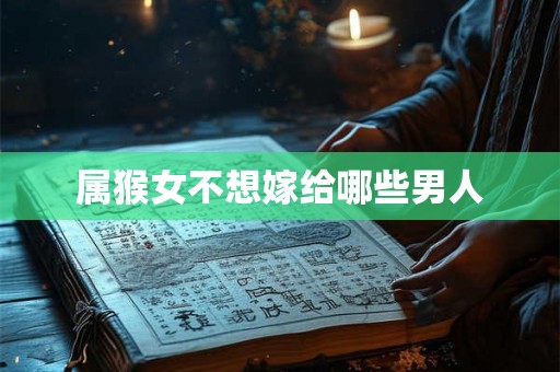 属猴女不想嫁给哪些男人