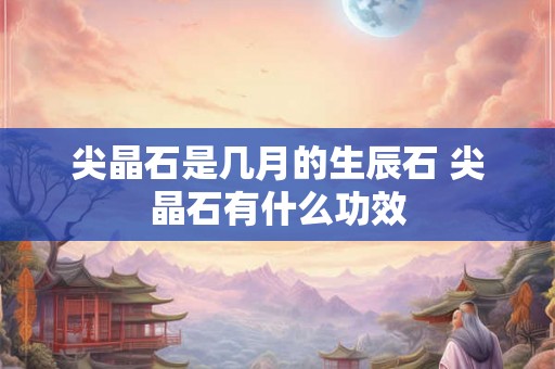 尖晶石是几月的生辰石 尖晶石有什么功效