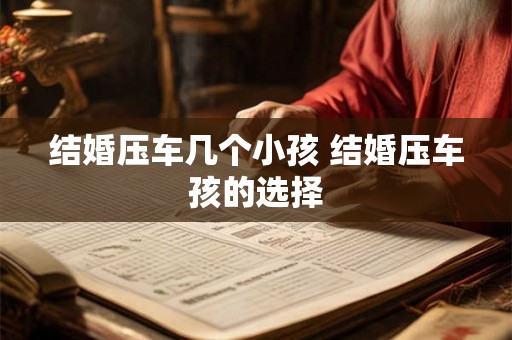 结婚压车几个小孩 结婚压车孩的选择