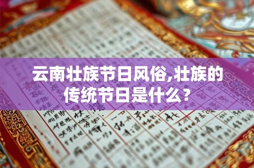 云南壮族节日风俗,壮族的传统节日是什么？