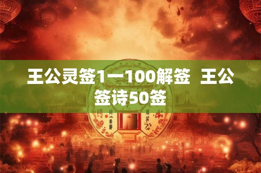 王公灵签1一100解签  王公签诗50签