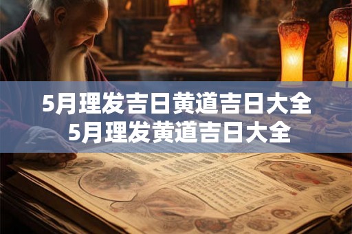5月理发吉日黄道吉日大全 5月理发黄道吉日大全