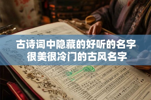 古诗词中隐藏的好听的名字 很美很冷门的古风名字