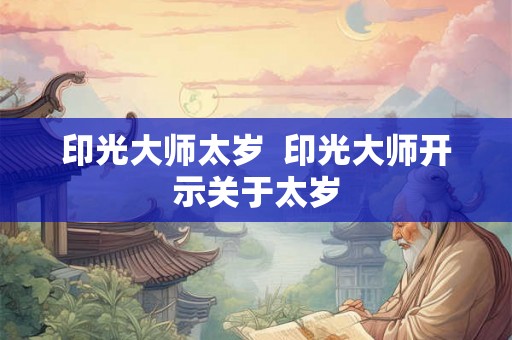 印光大师太岁  印光大师开示关于太岁