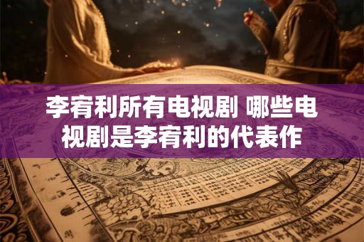 李宥利所有电视剧 哪些电视剧是李宥利的代表作 李宥利所有电视剧 哪些电视剧是李宥利的代表作