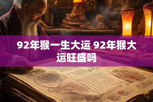 92年猴一生大运 92年猴大运旺盛吗