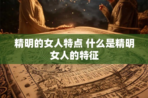 精明的女人特点 什么是精明女人的特征