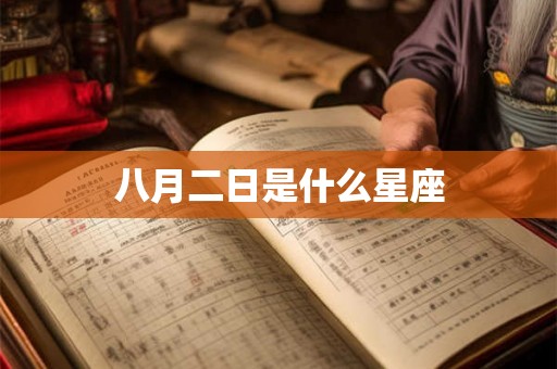 八月二日是什么星座 八月二日是什么星座
