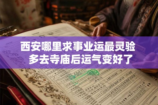 西安哪里求事业运最灵验  多去寺庙后运气变好了