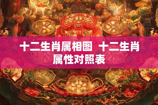 十二生肖属相图  十二生肖属性对照表