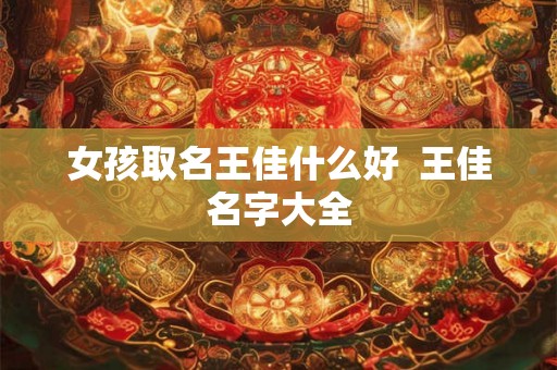 女孩取名王佳什么好  王佳名字大全