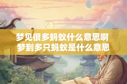 梦见很多蚂蚁什么意思啊 梦到多只蚂蚁是什么意思