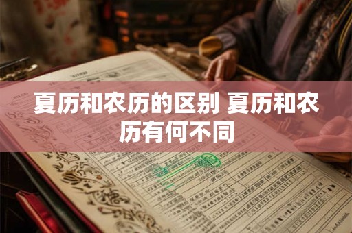 夏历和农历的区别 夏历和农历有何不同