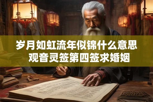 岁月如虹流年似锦什么意思  观音灵签第四签求婚姻