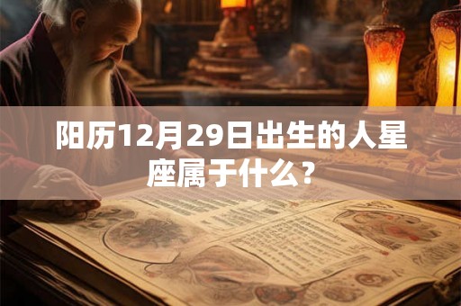 阳历12月29日出生的人星座属于什么？