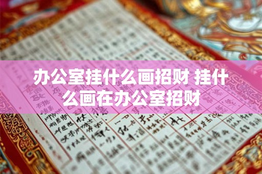办公室挂什么画招财 挂什么画在办公室招财