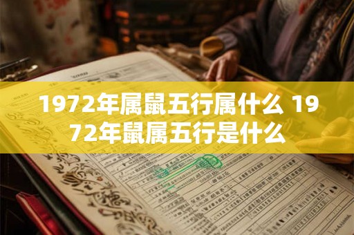 1972年属鼠五行属什么 1972年鼠属五行是什么 1972年属鼠五行属什么 1972年鼠属五行是什么