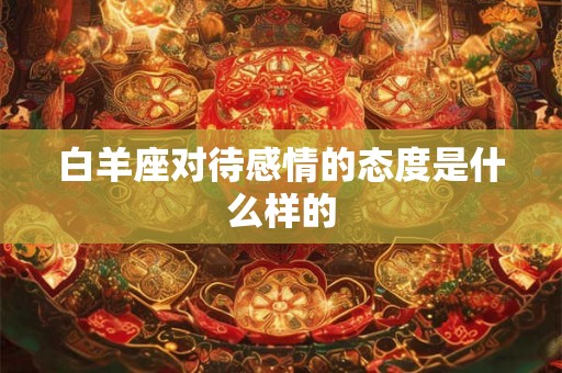 白羊座对待感情的态度是什么样的
