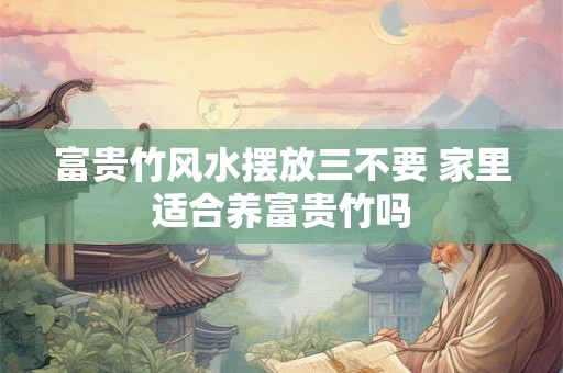 富贵竹风水摆放三不要 家里适合养富贵竹吗