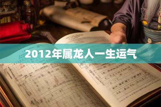2012年属龙人一生运气