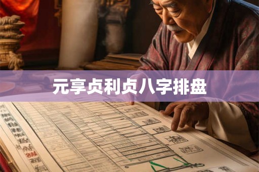 元享贞利贞八字排盘