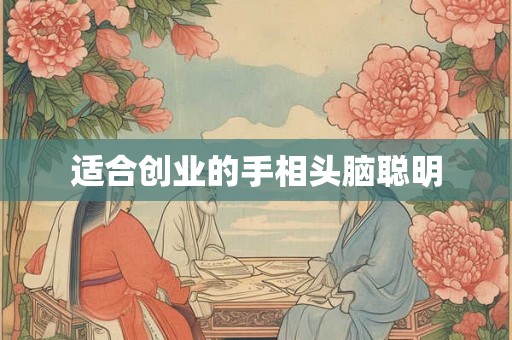 适合创业的手相头脑聪明