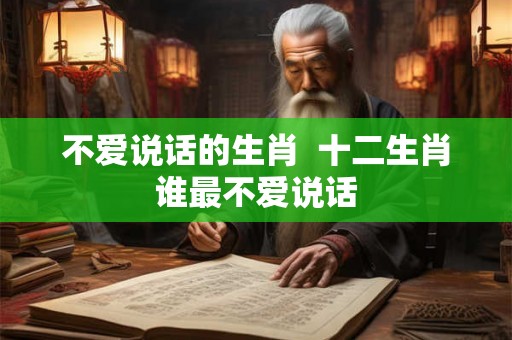 不爱说话的生肖  十二生肖谁最不爱说话
